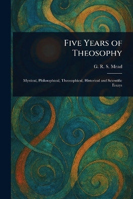 Five Years of Theosophy(English, Paperback, Mead G R S (George Robert Stow))