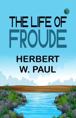 The Life of Froude(Paperback, Herbert W. Paul)