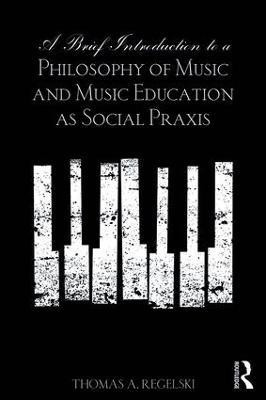 A Brief Introduction to A Philosophy of Music and Music Education as Social Praxis(English, Paperback, A. Regelski Thomas)