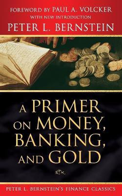 A Primer on Money, Banking, and Gold (Peter L. Bernstein's Finance Classics) 4th  Edition(English, Paperback, Bernstein Peter L.)