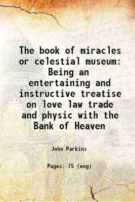 The book of miracles or celestial museum Being an entertaining and instructive treatise on love law trade and physic with the Bank of Heaven 1817 [Hardcover](Hardcover, John Parkins)