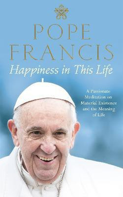 Happiness in This Life  - A Passionate Meditation on Material Existence and the Meaning of Life(English, Hardcover, Francis Pope)