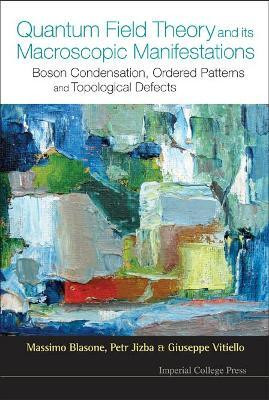 Quantum Field Theory And Its Macroscopic Manifestations: Boson Condensation, Ordered Patterns And Topological Defects(English, Hardcover, Blasone Massimo)