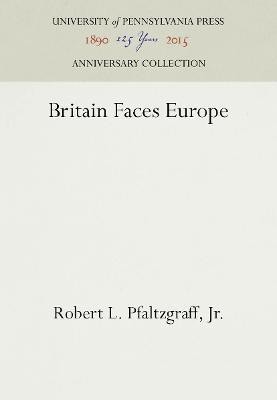 Britain Faces Europe(English, Electronic book text, Jr. Robert L. Pfaltzgraff,)