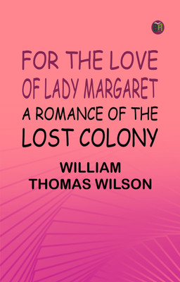 For the Love of Lady Margaret: A Romance of the Lost Colony(Paperback, William Thomas Wilson)
