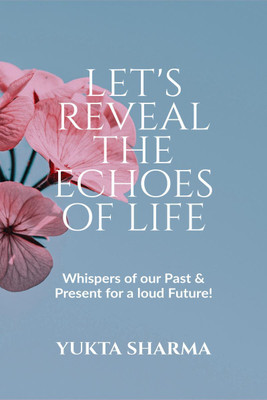 Let's Reveal The Echoes Of Life(English, Paperback, Yukta Sharma)