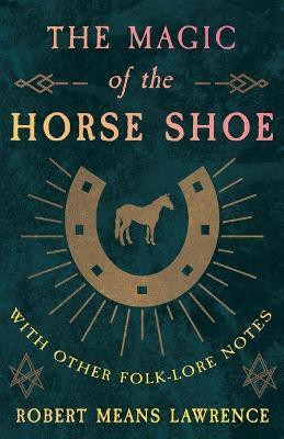 The Magic Of The Horse Shoe - With Other Folk-Lore Notes(English, Paperback, Lawrence Robert Means)