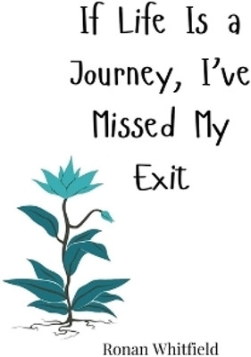 If Life Is a Journey, I've Missed My Exit(English, Paperback, Whitfield Ronan)