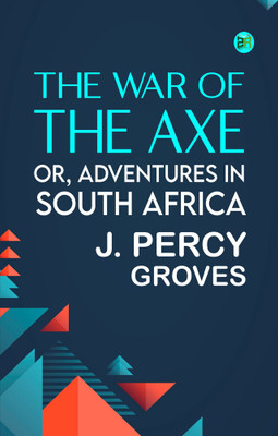 The War of the Axe; Or, Adventures in South Africa(Paperback, J. Percy Groves)