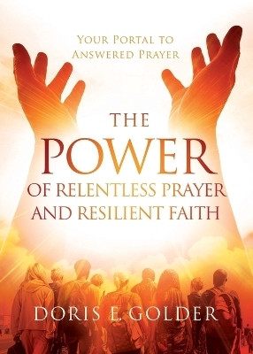 The Power of Relentless Prayer and Resilient Faith(English, Paperback, Golder Doris E)