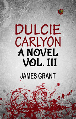 DULCIE CARLYON. A NOVEL. VOL. III.(Paperback, JAMES GRANT)