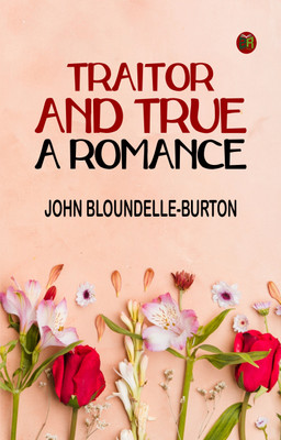 Traitor and True: A Romance(Paperback, John Bloundelle-Burton)