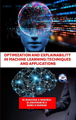 OPTIMIZATION AND EXPLAINABILITY IN MACHINE LEARNING: TECHNIQUES AND APPLICATIONS(Paperback, Dr.Ranjitha U Nagaraj Dr.Goutham M A Suma S Huddar)