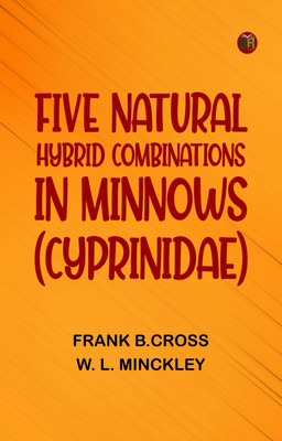Five Natural Hybrid Combinations in Minnows (Cyprinidae)(Paperback, Frank B.Cross, W. L. Minckley)
