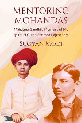 Mentoring Mohandas  - Mahatma Gandhi’s Memoirs of His Spiritual Guide Shrimad Rajchandra(English, Paperback, Sugyan Modi)