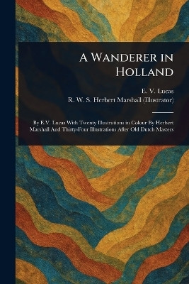 A Wanderer in Holland(English, Paperback, Lucas E V (Edward Verrall))