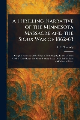 A Thrilling Narrative of the Minnesota Massacre and the Sioux War of 1862-63(English, Paperback, Connolly A P (Alonzo P ))