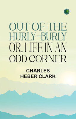 Out of the Hurly-Burly Or Life in an Odd Corner(Paperback, Charles Heber Clark)