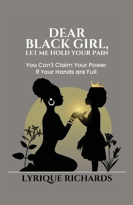 Dear Black Girl, Let Me Hold Your Pain(English, Paperback, Richards Lyrique)