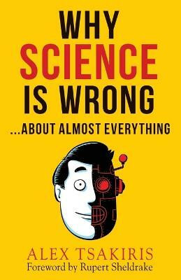 Why Science Is Wrong...About Almost Everything(English, Paperback, Tsakiris Alex)