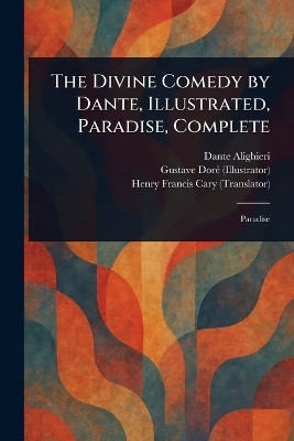 The Divine Comedy by Dante, Illustrated, Paradise, Complete(English, Paperback, Alighieri Dante)