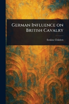 German Influence on British Cavalry(English, Paperback, Childers Erskine)