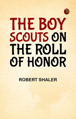 The Boy Scouts on the Roll of Honor(Paperback, Robert Shaler)