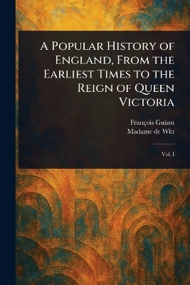 A Popular History of England, From the Earliest Times to the Reign of Queen Victoria(English, Paperback, Guizot Francois)