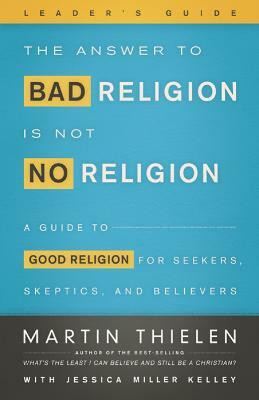 The Answer to Bad Religion Is Not No Religion- -Leader's Guide(English, Paperback, Thielen Martin)