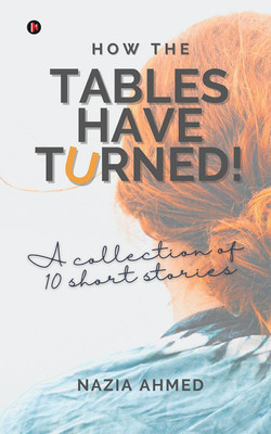 How the Tables Have Turned!  - A Collection of 10 Short Stories(English, Hardcover, Nazia Ahmed)