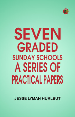 Seven Graded Sunday Schools: A Series of Practical Papers(Paperback, Jesse Lyman Hurlbut)