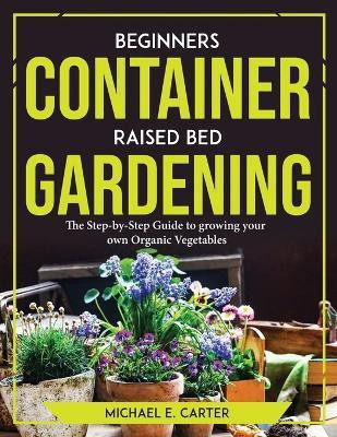 Beginners Container Raised Bed Gardening(English, Paperback, Michael E Carter)