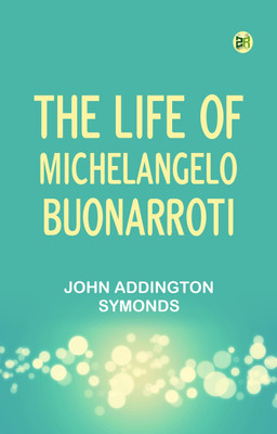 The Life of Michelangelo Buonarroti(Paperback, John Addington Symonds)