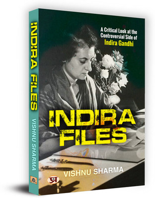 Indira Files: A Critical Look At The Controversial Side Of Indira Gandhi(Paperback, Vishnu Sharma)