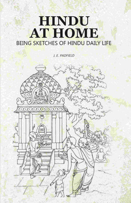 Hindu at Home: Being Sketches of Hindu Daily Life(Paperback, J. E. Padfield)