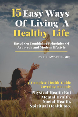 15 Easy ways of Living Healthy Life.  - Based on combining Principles of Ayurveda and Modern lifestyle.(English, Paperback, Dr. Swapnil Darunde)