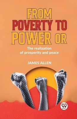 From Poverty To Power Or The Realization Of Prosperity And Peace(English, Paperback, Allen James)