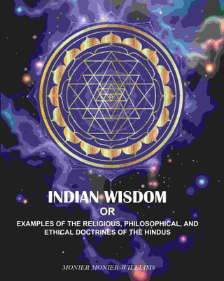 Indian wisdom: Or, Examples Of The Religious, philosophical, And Ethical Doctrines Of The Hindus(Paperback, Monier Monier-Williams)