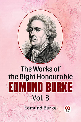 The Works Of The Right Honourable Edmund Burke Vol .8(Paperback, Edmund Burke)