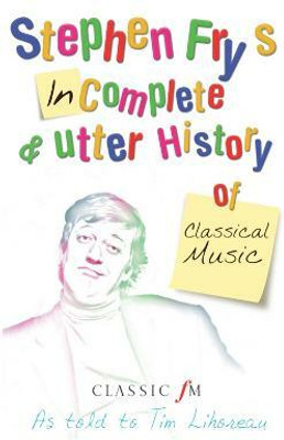 Stephen Fry's Incomplete and Utter History of Classical Music(English, Paperback, Lihoreau Tim)