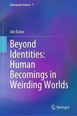 Beyond Identities: Human Becomings in Weirding Worlds(English, Hardcover, Dator Jim)