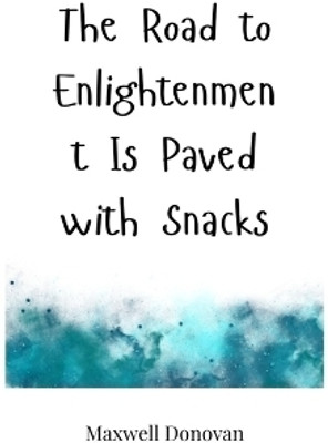 The Road to Enlightenment Is Paved with Snacks(English, Paperback, Donovan Maxwell)