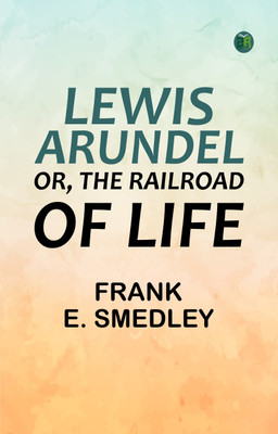Lewis Arundel; Or, The Railroad Of Life(Paperback, Frank E. Smedley)