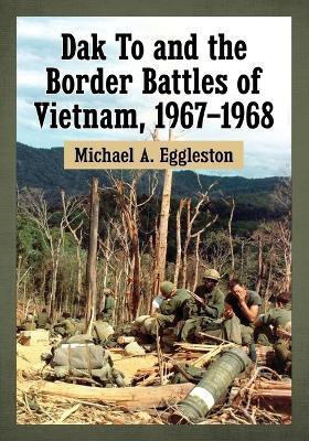 Dak To and the Border Battles of Vietnam, 1967-1968(English, Paperback, Eggleston Michael A.)