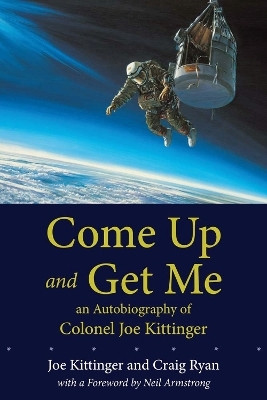 Come Up and Get Me  - An Autobiography of Colonel Joe Kittinger(English, Paperback, Kittinger Joe)