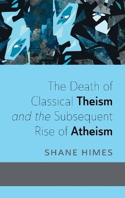 The Death of Classical Theism and the Subsequent Rise of Atheism(English, Hardcover, Himes Shane)