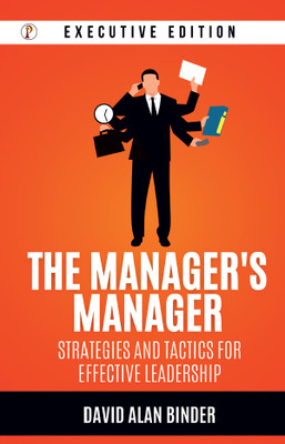 The Manager's Manager: Strategies and Tactics for Effective Leadership(English, Paperback, Binder David Alan)