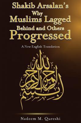 Shakib Arsalan's Why Muslims Lagged Behind and Others Progressed(English, Hardcover, Qureshi Nadeem M.)
