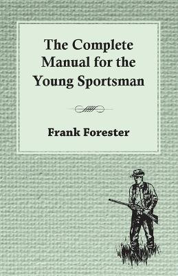 The Complete Manual For The Young Sportsman(English, Paperback, Forester Frank)