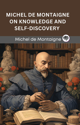 Michel de Montaigne on Knowledge and Self-Discovery (Grapevine edition)(Hardcover, Michel de Montaigne, Original Thinkers Institute)